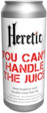 Heretic Brewing - You Can't Handle the Juice New England Double IPA (415)